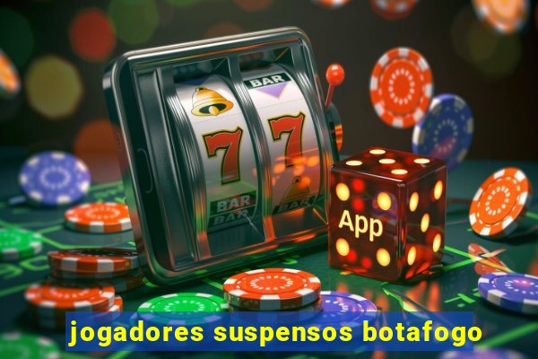 jogadores suspensos botafogo